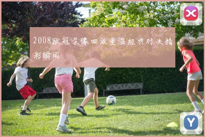 2008欧冠录像回放重温经典对决精彩瞬间